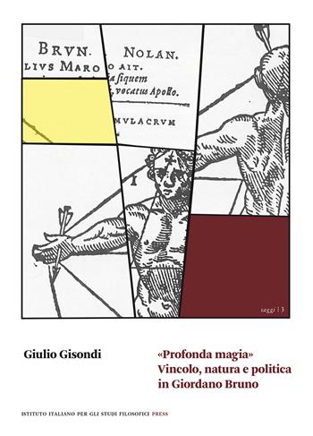 «Profonda magia». Vincolo, natura e politica in Giordano Bruno - Giulio Gisondi - Libro Ist. Italiano Studi Filosofici 2020, Saggi | Libraccio.it