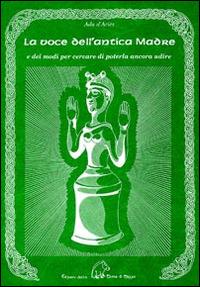 La voce dell'antica madre e dei modi per cercare di poterla ancora udire - Ada D'Ariès - Libro Terra di Mezzo 2014, Sapienziale | Libraccio.it