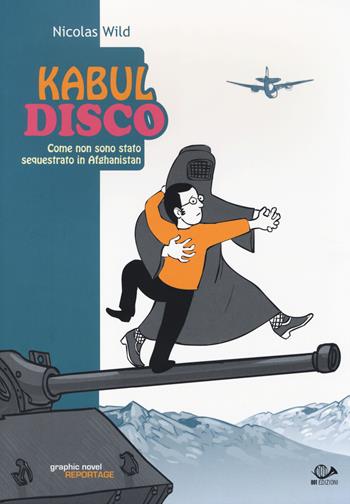 Kabul disco. Come non sono stato sequestrato in Afganistan - Nicolas Wild - Libro 001 Edizioni 2014, Graphic novel | Libraccio.it