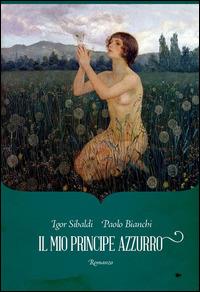 Il mio principe azzurro - Igor Sibaldi, Paolo Bianchi - Libro Spazio Interiore 2014, Nonordinari | Libraccio.it