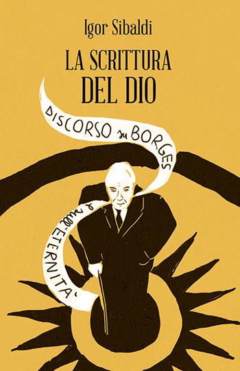 La scrittura del dio. Discorso su Borges e sull'eternità - Igor Sibaldi - Libro Spazio Interiore 2015, Amuleti | Libraccio.it