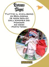 Tutto il ciclismo di Bologna (e non solo) dall'epoca dei pionieri ad oggi. Vol. 3