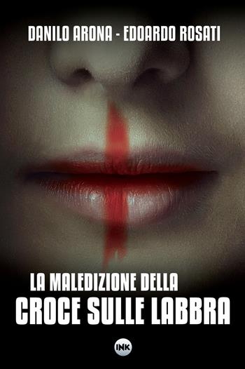 La maledizione della croce sulle labbra - Danilo Arona, Edoardo Rosati - Libro Ink Edizioni 2018, Medical noir | Libraccio.it