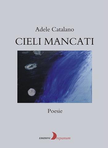 Cieli mancati - Adele Catalano - Libro Drepanum 2016 | Libraccio.it