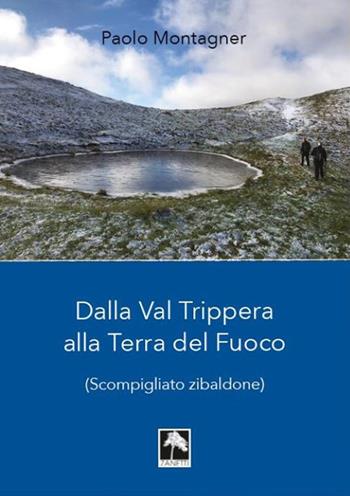 Dalla Val Trippera alla Terra del fuoco. (Scompigliato zibaldone) - Paolo Montagner - Libro Danilo Zanetti Editore 2021 | Libraccio.it
