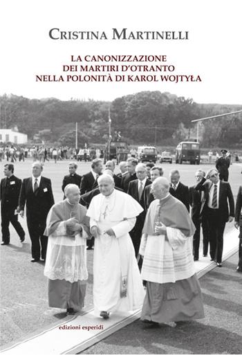 La canonizzazione dei martiri d'Otranto nella polonità di Karol Wojtyla - Cristina Martinelli - Libro Esperidi 2015 | Libraccio.it
