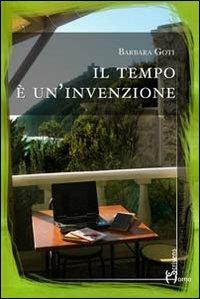 Il tempo è un'invenzione - Barbara Goti - Libro Homo Scrivens 2013, La stanza dello scrittore | Libraccio.it