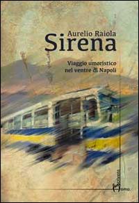 Sirena. Viaggio umoristico nel ventre di Napoli - Aurelio Raiola - Libro Homo Scrivens 2014, Dieci | Libraccio.it