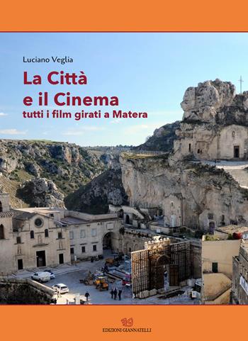 La città e il cinema. Tutti i film girati a Matera - Luciano Veglia - Libro Edizioni Giannatelli 2017 | Libraccio.it