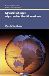 Sguardi obliqui. Migrazioni tra identità americane - Daniela M. Ciani Forza - Libro LA TOLETTA Edizioni 2013, Nuove prospettive americane | Libraccio.it
