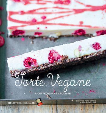 Torte vegane. Ricette vegane crudiste - Audrey Fitzjohn - Libro Bibliotheca Culinaria 2017 | Libraccio.it