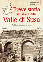 Breve storia illustrata della Valle di Susa. Dall'antichità ai giorni nostri