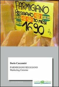 Parmigiano reggiano. Marketing estremo - Dario Caccamisi - Libro Universitas (Parma) 2013 | Libraccio.it
