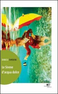 Le sirene d'acqua dolce - Daniele Tarquini - Libro Europa Edizioni 2013, Edificare universi | Libraccio.it
