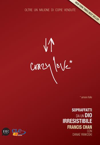 Crazy love. Sopraffatti da un Dio irresistibile - Francis Chan, Danae Yankoski - Libro BE Edizioni 2013 | Libraccio.it