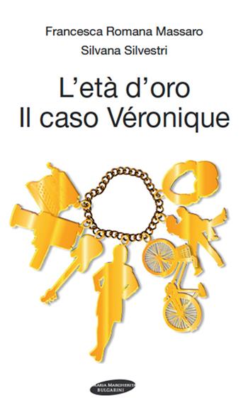 L' età d'oro. Il caso Véronique - Francesca R. Massaro, Silvana Silvestri - Libro Maria Margherita Bulgarini 2012 | Libraccio.it