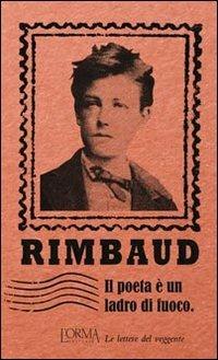 Il poeta è un ladro di fuoco. Le lettere del veggente - Arthur Rimbaud - Libro L'orma 2013, I Pacchetti | Libraccio.it