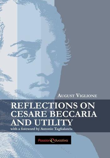 Reflections on Cesare Beccaria and utility with a foreword by Antonio Taglialatela - August Viglione - Libro Passione Educativa 2016 | Libraccio.it