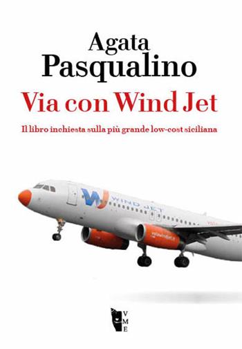 Via con Wind Jet. Il libro inchiesta sulla più grande low-cost siciliana - Agata Pasqualino - Libro Villaggio Maori 2016, Germinale | Libraccio.it