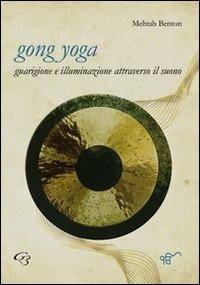 Gong yoga. Guarigione e illuminazione attraverso il suono - Mehtab Benton - Libro Ginevra Bentivoglio EditoriA 2013, ExOrdinaria | Libraccio.it