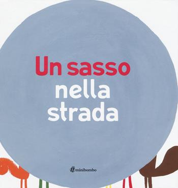 Un sasso nella strada - Ilaria Antonini, Barbara Balduzzi, Marco Scalcione - Libro minibombo 2016 | Libraccio.it