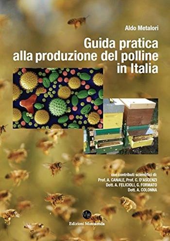 Guida pratica alla produzione del polline in Italia - Aldo Metalori - Libro Montaonda 2017, Guide e manuali | Libraccio.it
