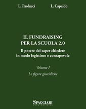 Il Fundraising per la scuola 2.0. Il potere del saper chiedere in modoo legittimo e consapevole. Vol. 1: Le figure giuridiche