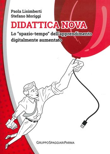 Didattica nova. Lo «spazio-tempo» dell’apprendimento digitalmente aumentato - Paola Lisimberti, Stefano Moriggi - Libro Casa Editrice Spaggiari 2020 | Libraccio.it