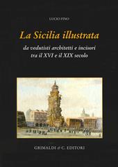 La Sicilia illustrata da vedutisti architetti e incisori tra il XVI e il XIX. Ediz. illustrata