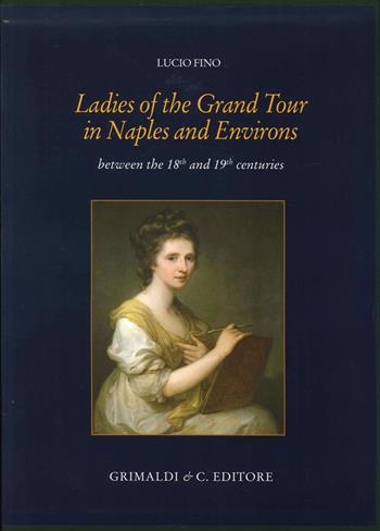 Ladies of the grand tour in Naples and environs. Between the 18th and 19th centuries. Ediz. illustrata - Lucio Fino - Libro Grimaldi & C. 2014 | Libraccio.it