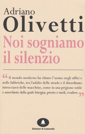 Noi sogniamo il silenzio - Adriano Olivetti - Libro Edizioni di Comunità 2015, Humana Civilitas | Libraccio.it
