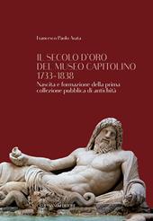 Il secolo d'oro del Museo Capitolino 1733-1838. Nascita e formazione della prima collezione pubblica di antichità