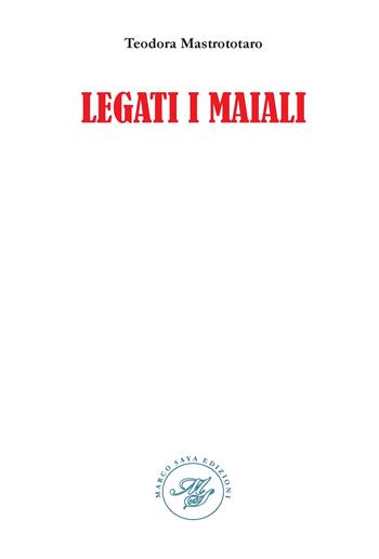 Legati i maiali - Teodora Mastrototaro - Libro Marco Saya 2020 | Libraccio.it