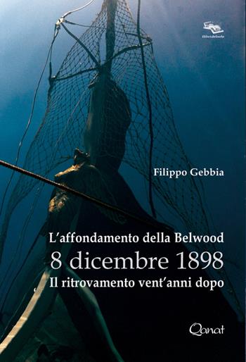 L' affondamento della Belwood 8 dicembre 1898. Il ritrovamento vent'anni dopo - Filippo Gebbia - Libro Qanat 1996, I libri del sole | Libraccio.it