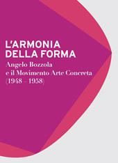 L' armonia della forma. Angelo Bozzola e il movimento arte concreta (1948-1958). Catalogo della mostra (Legnano, 28 novembre 2015-21 febbraio 2016)