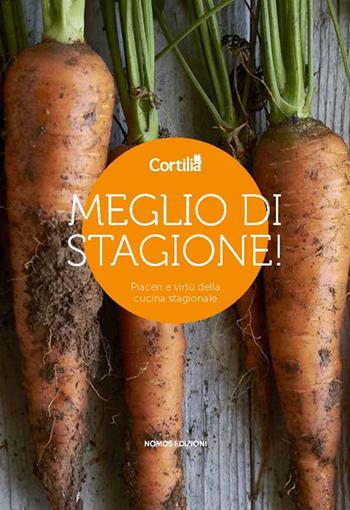 Meglio di stagione. Piaceri e virtù della cucina stagionale - Cortilia - Libro Nomos Edizioni 2016, Art de vivre | Libraccio.it