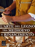   L'arte del legno tra Medioevo e Rinascimento. Tecniche e segreti nelle botteghe dei falegnami