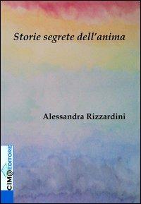 Storie segrete dell'anima - Alessandra Rizzardini - Libro Cima 2013 | Libraccio.it