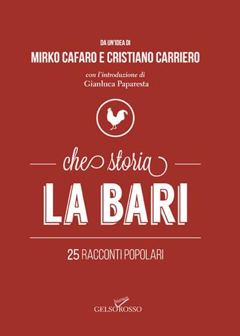 Che storia La Bari. 25 racconti popolari - Mirko Cafaro, Cristiano Carriero - Libro Gelsorosso 2014, Fuori collana | Libraccio.it