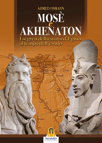 Mosè e Akhenaton. I segreti della storia d'Egitto al tempo dell'esodo - Ahmed Osman - Libro Harmakis 2015, Saggi | Libraccio.it