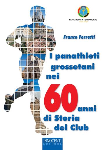 I panathleti grossetani nei 60 anni di storia del Club - Franco Ferretti - Libro Innocenti Editore 2017 | Libraccio.it