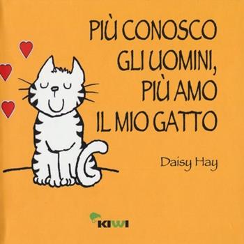 Più conosco gli uomini, più amo il mio gatto - Daisy Hay - Libro Kiwi 2013 | Libraccio.it