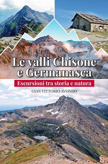 Le valli Chisone e Germanasca. Escursioni tra storia e natura - Gian Vittorio Avondo - Libro LAReditore 2018 | Libraccio.it