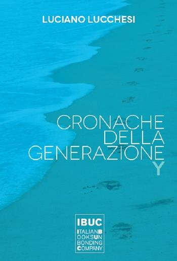 Cronache della generazione Y - Luciano Lucchesi - Libro IBUC 2017, Millennials | Libraccio.it