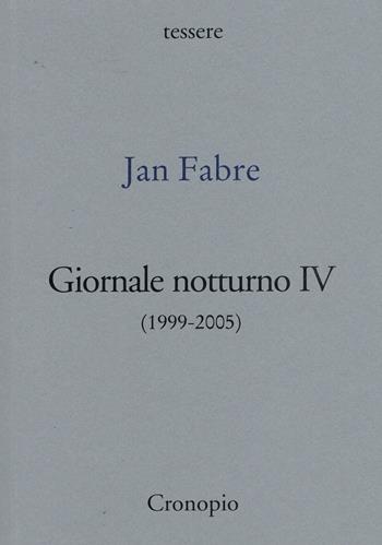 Giornale notturno (1999-2005). Vol. 4 - Jan Fabre - Libro Cronopio 2024, Tessere | Libraccio.it
