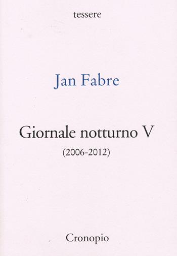 Giornale notturno (2006-2012). Vol. 5 - Jan Fabre - Libro Cronopio 2024, Tessere | Libraccio.it