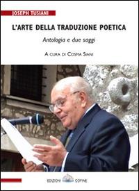 L' arte della traduzione poetica. Due saggi e un'antologia. Ediz. multilingue - Joseph Tusiani - Libro Cofine 2014 | Libraccio.it