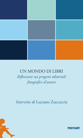 Un mondo di libri. Riflessioni sui progetti editoriali fotografici d'autore - Luciano Zuccaccia - Libro Postcart Edizioni 2018, Postwords | Libraccio.it