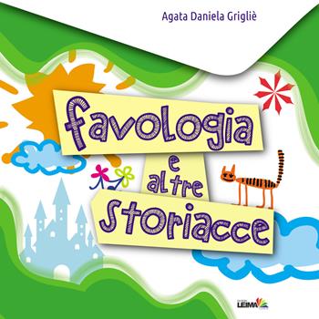Favologia e altre storiacce - Agata Daniela Grigliè - Libro LEIMA Edizioni 2015 | Libraccio.it