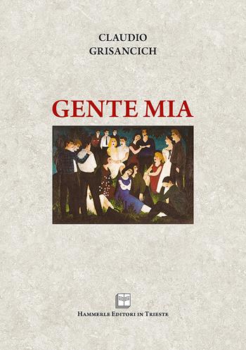 Gente mia - Claudio Grisancich - Libro Hammerle Editori in Trieste 2019 | Libraccio.it